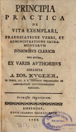 Principia Practica De Vita Exemplari : Praedicatione Verbi, Et Administratione Sacramentorvm Ivnioribvs Clericis Vsvi Fvtvra