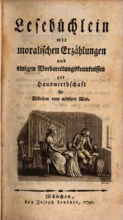 Bibliothek für Mädchen : nach den Stuffen des Alters eingerichtet. [2], Lesebüchlein mit moralischen Erzählungen und einigen Vorbereitungskenntnissen zur Hauswirthschaft für Mädchen vom mittleren Alter