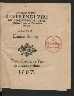 IN REDITVM || REVERENDI VIRI || DD. CHRISTOPHORI STYM=||MELII nuper in Pomeraniam || reuocati.|| ELEGIA || Danielis Schutz.||