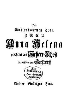 Der Wohlgebohrnen Frau, Frau Anna Helena gebohrner von Seherr-Thoß [...]