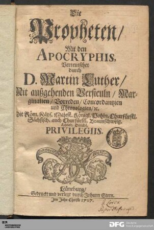 Die Propheten/ Mit den Apocryphis : Mit außgehenden Versiculn/ Marginalien/ Vorreden, Concordantzien und Chronologien/ [et]c.
