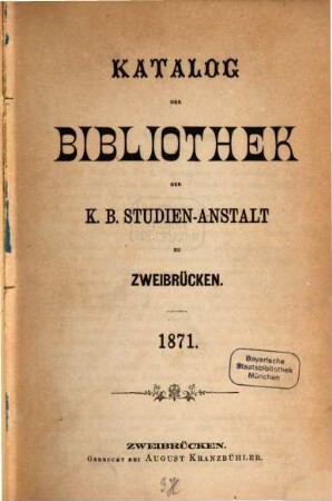 Katalog der Bibliothek der K.B. Studien-Anstalt zu Zweibrücken