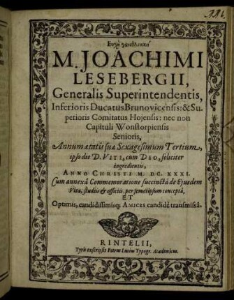 Euchē genethliakē M. Joachimi Lesebergii, Generalis Superintendentis, Inferioris Ducatus Brunovicensis: & Superioris Comitatus Hoiensis: nec non Capituli Wonstorpiensis Senioris, Annum aetatis suae Sexagesimum Tertium, ipso die D. Viti, cum Deo, feliciter ingredientis, Anno Christi M.DC.XXXI. : Cum annexa Commemoratione succincta de Eiusdem Vita, studiis & officiis per semetipsum concepta, Et Optimis, candidissimisq[ue] Amicis candide transmissa