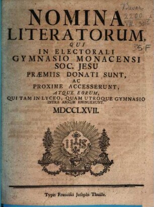 Nomina literatorum qui in Electorali Gymnasio Monacensi S.J. praemiis donati sunt, ac proxime accesserunt, atque eorum qui tam in Lyceo, quam utroque Gymnasio intra annum eminuerunt. 1767, 1767