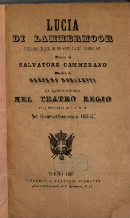 Lucia di Lammermoor : dramma tragico in tre parti diviso in due atti ; da rappresentarsi nel Teatro Regio nel carneval - quaresima 1856 - 57