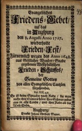 Evangelisches Friedens-Gebet, auf das in Augspurg den 8. Augusti Anno 1727. wiederholte Frieden-Fest : Fürnemlich wegen des Anno 1648. aus Göttlicher Wunder-Gnade gegebenen Westphälischen Frieden-Schlusses, der Gemeine Gottes von allen Evangelischen Cantzlen fürzusprechen