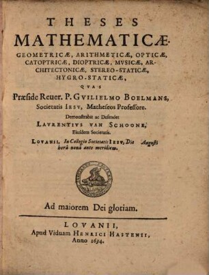Theses mathematicae, geometricae, arithmeticae, opticae, catoptricae, dioptricae, musicae, architectonicae, stereo-staticae, hygro-staticae