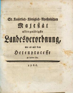 Sr. Kaiserlich-Königlich-Apostolischen Majestät allergnädigste Landesverordnung, wie es mit dem Hexenprocesse zu halten sey