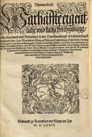 Thurnierbuch: Warhaffte eigentliche vnd kurtze Beschreibung aller Kurtzweil vnd Ritterspiel so der ... Fürst vnd Herr ... Maximilian ... bey vnd in ... Wien ... lassen halten