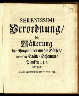 Serenissimi Verordnung, die Wällerung der Ringmauren um die Dörfer, item der Ställe, Scheunen, Planken u.s.f. betreffend : de dato Wolfenbüttel, den 6ten Maji 1744.