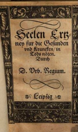 Seelen Ertzney für die Gesunden vnd Krancken, in Tods nöten