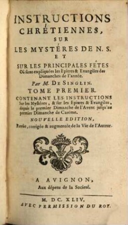 Instructions Chrétiennes Sur Les Mystères De N. S. Et Sur Les Principales Fêtes Où sont expliquées les Epîtres & Evangiles des Dimanches de l'année, 1. Contenant Les Instructions Sur les Mystéres, & sur les Epitres & Evangiles, depuis le premier Dimanche de l'Avent jusqu'au premier Dimanche de Careme