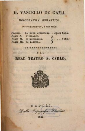 Il Vascello de Gama : melodramma romantico, diviso in prologo, e tre parti ; da rappresentarsi nel Real Teatro S. Carlo