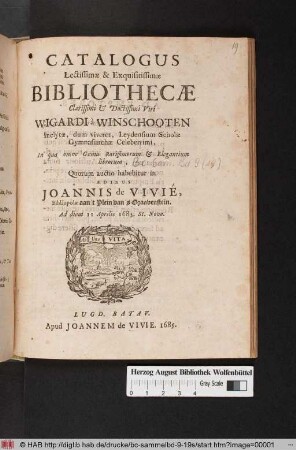 Catalogus Lectissimæ & Exquitissimæ Bibliothecæ Clarissimi & Doctissimi Viri Wigandi à Winschooten Inclytæ, dum viveret, Leydensium Scholæ Gymnasiarchæ Celeberrimi, In qua omne ... librorum, Quorum auctio habebitur in Ædibus Joannis de Vivié, Bibliopolæ aan't Plein van's Graavenstein. Ad diem 11 Aprilis 1685. St. Novo.