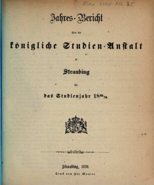 Jahres-Bericht über die Königl. Studien-Anstalt in Straubing. 1869/70