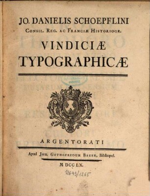 Jo. Danielis Schoepflini Consil. Reg. Ac Franciæ Historiogr. Vindiciæ Typographicæ