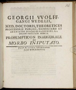 Georgii Wolffgangi Wedelii, Med. Doctoris, Theoretices Professoris Publici ... h.t. Decani Facultatis Medicae, Propempticon Inaugurale De Morbo Insputato