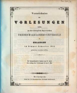 Verzeichniss der Vorlesungen, welche an der Königlich Bayerischen Friedrich-Alexanders-Universität Erlangen ... gehalten werden sollen. 1862. SS.