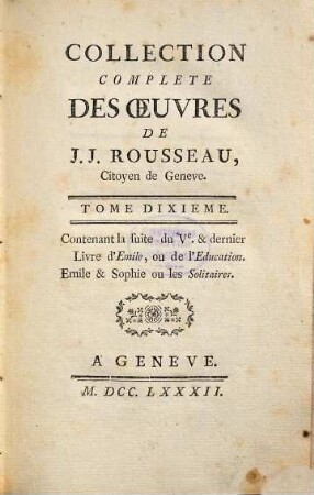 Collection Complete Des Oeuvres De J. J. Rousseau, Citoyen de Geneve, 10. Contenant la suite du Ve. & dernier Livre d'Emile, ou de l'Education. Emile & Sophie ou les Solitaires