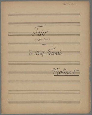 Trios, vl, vlc, pf, op.7, Fis-Dur - BSB Mus.ms. 14158 : [violin part:] Trio // (in fis dur) // von // E. Wolf-Ferrari. // Violino 1. mo