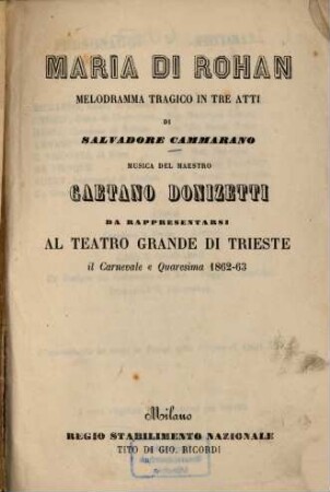 Maria di Rohan : Melodramma tragico in 3 atti ... da rappresentarsi al Teatro Grande di Trieste il Carnevale e Quaresima 1862-63