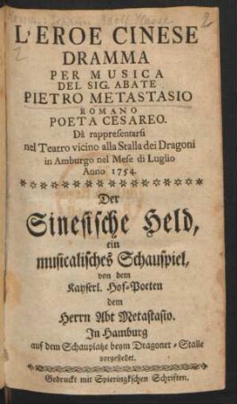 L'Eroe Cinese : Dramma Per Musica Del Sig. Abate Pietro Metastasio Romano Poeta Cesareo ; Da rappresentarsi nel Teatro vicino alla Stalla dei Dragoni in Amburgo nel Mese di Luglio Anno 1754