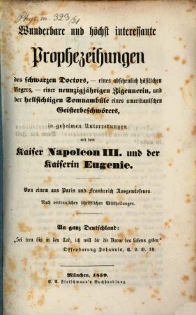 Wunderbare und höchst interessante Prophezeihungen des schwarzen Doctors, eines abscheulich häßlichen Negers, einer neunzigjährigen Zigeunerin, und der hellsichtigen Somnambüle eines amerikanischen Geisterbeschwörers, in geheimen Unterredungen mit dem Kaiser Napoleon III. und der Kaiserin Eugenie, [1]