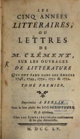Les cinq années littéraires, ou lettres de Clément, sur les ouvrages de littérature : qui ont paru dans les années .... 1. 1748/52(1755)