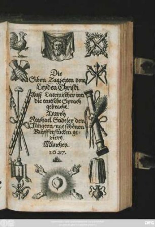 Die Siben Tagzeiten vom Leyden Christi : Auß Lateinischer im die teutsche Sprach gebracht