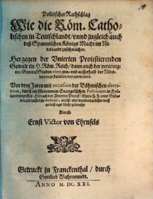 Politischer Rathschlag, Wie die Röm. Catholischen in Teutschlandt, vnnd zugleich auch deß Spannischen Königs Macht im Niderlandt zuschwächen