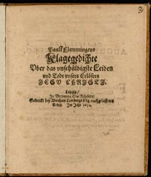 Paull Flemmingens Klagegedichte Uber das unschüldigste Leiden unsers Erlösers und Todt Jesu Christi