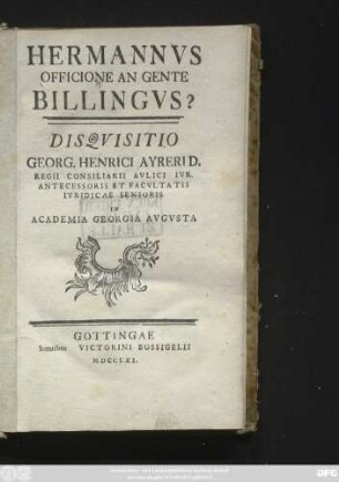 Hermannvs Officione An Gente Billingvs? : Disqvisitio Georg. Henrici Ayreri D. Regii Consiliarii Avlici Ivr. Antecessoris Et Facvltatis Ivridicae Senioris In Academia Georgia Avgvsta