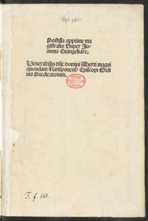 Postilla apprime ma||gistralis Super Jo/||annis Euangeliare.|| Venerabilis dñi:domini Alberti magni || quondam Ratisponens[is] Episcopi Ordi||nis Predicatorum.||