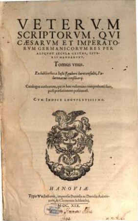 Veterum Scriptorum, Qui Caesarum Et Imperatorum Germanicorum Res Per Aliquot Secula Gestas, Literis Mandarunt, 1