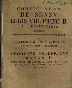 Coniectvram De Sensv Legis VIII. Princ. D. De Servitvtibvs Exhibet Ac Orationem Inavgvralem Solenni Ritv Habendam Indicit Georgivs Fridericvs Kravs D. ...