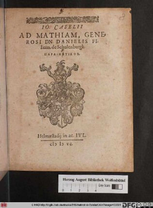 IO. CASELII || AD MATHIAM, GENE=||ROSI DN. DANIELIS FI-||lium, de Schulenburgk.|| PARAINETIKOS.||