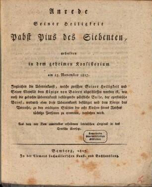 Anrede Seiner Heiligkeit Pabst Pius des Siebenten : gehalten in dem geheimen Konsistorium am 15. November 1817 ; ingleichen die Übereinkunft, welche zwischen Seiner Heiligkeit und ... dem Könige von Baiern abgeschlossen worden ist, wie auch ... der apostolische Brief ...