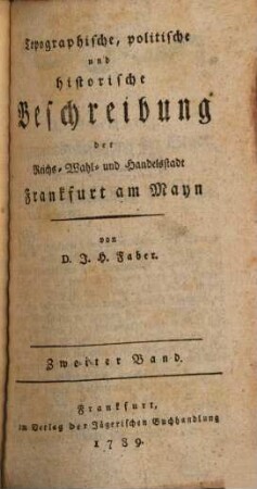 Topographische, politische und historische Beschreibung der Reichs- Wahl- und Handelsstadt Frankfurt am Mayn, 2