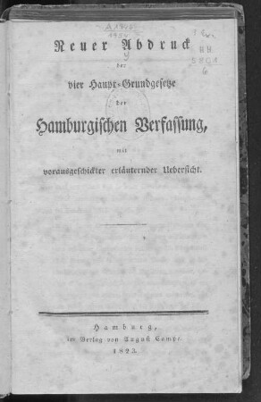 [Hauptbd.]: Neuer Abdruck der vier Haupt-Grundgesetze der Hamburgischen Verfassung, mit vorausgeschickter erläuternder Uebersicht / [Johann Heinrich Bartels] [erm. Verf.] ; [Hauptbd.]