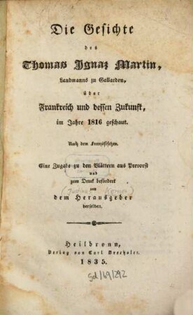 Die Gesichte des Thomas Ignaz Martin, Landmanns zu Gallardon, über Frankreich und dessen Zukunft, im Jahre 1816 geschaut : Eine Zugabe zu d. Blättern aus Prevorst.
