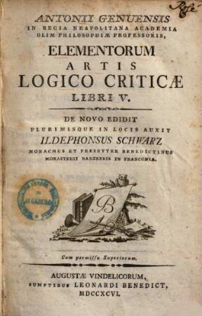 Antonii Genuensis In Regia Neapolitana Academia Olim Philosophiæ Professoris, Elementorum Artis Logico Criticæ Libri V.