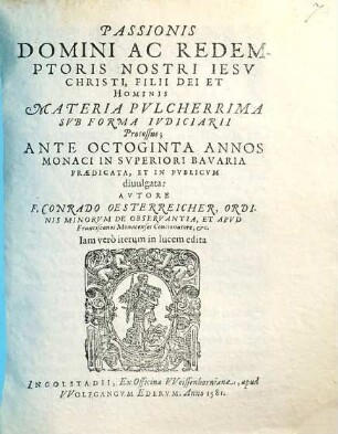 Passionis Domini Ac Redemptoris Nostri Iesu Christi, Filii Dei Et Hominis Materia Pulcherrima Sub Forma Iudiciarii Processus : Ante Octoginta Annos Monaci In Superiori Bavaria Praedicata Et In Publicum Divulgata