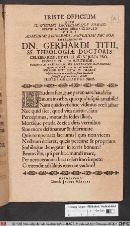 Triste Officium Quod Suavissimo Lectissimoque Filiolo Statim A Partu Eheu! Extincto Viri ... Dn. Gerhardi Titii, SS. Theologiae Doctoris Celeberrimi, Et In Illustri Julia Professoris Publici Meritissimi, Patroni Ac Praeceptoris Sui Reverenter Suspiciendi Quum A. MDLXIX. D. XXV. Martii Solenni Ritu Justa Ipsi Fierent Observantiam ac sympatheian suam declarans submiße praestare voluit, debuit