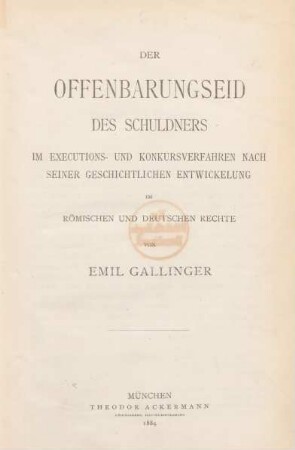 Der Offenbarungseid des Schuldners im Executions- und Konkursverfahren nach seiner geschichtlichen Entwickelung im römischen und deutschen Rechte