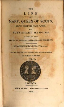 The life of Mary, Queen of Scots : drawn from the State Papers with subsidiary memoirs ; illustrated with plates of medals, portraits and prospects ; in three volumes, 2