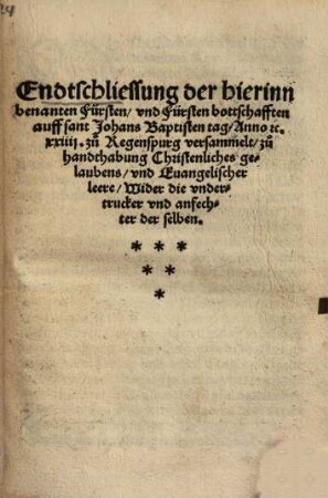 Endtschliessung der hierinn benanten Fürsten, vnd Fürsten bottschafften auff sant Johans Baptistentag : anno MDXXIIII zu Regenspurg versammelt, zu handthabung Christenliches glaubens ...