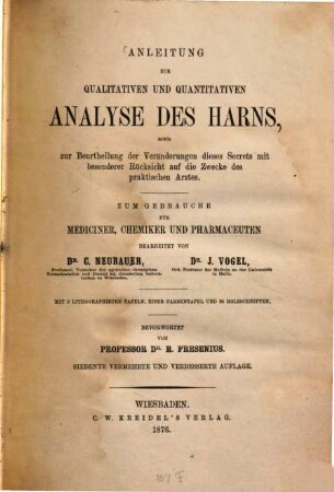 Anleitung zur qualitativen und quantitativen Analyse des Harns : sowie zur Beurtheilung der Veränderungen dieses Secrets mit besonderer Rücksicht auf die Zwecke des praktischen Arztes ; zum Gebrauche für Mediciner, Chemiker und Pharmaceuten