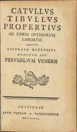 Catvllvs, Tibvllvs, Propertivs Ad Fidem Optimorvm Librorvm Denvo Accvrate Recensiti Adiectvm Est Pervigilivm Veneris