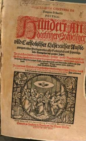 Homiliarvm Centvria De Tempore & Sanctis : Postill. Hundert Andächtiger Gottseliger vnd Catholischer Lehrreicher Außlegungen, oder Predigen vber alle Sonntägliche vn[d] Feyertägliche Euangelien deß gantzen Jahrs. ...