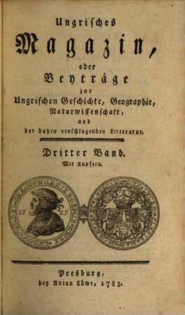 Ungrisches Magazin oder Beyträge zur ungrischen Geschichte, Geographie, Naturwissenschaft und der dahin einschlagenden Litteratur. 3. 1783